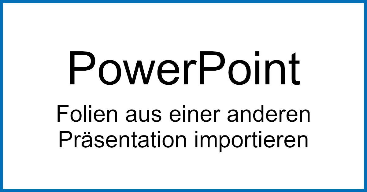 PowerPoint Folien aus einer anderen Pr 228 sentation importieren